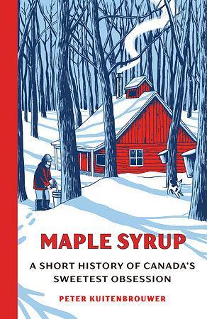Cover image for Maple Syrup: A Short History of Canada's Sweetest Obsession